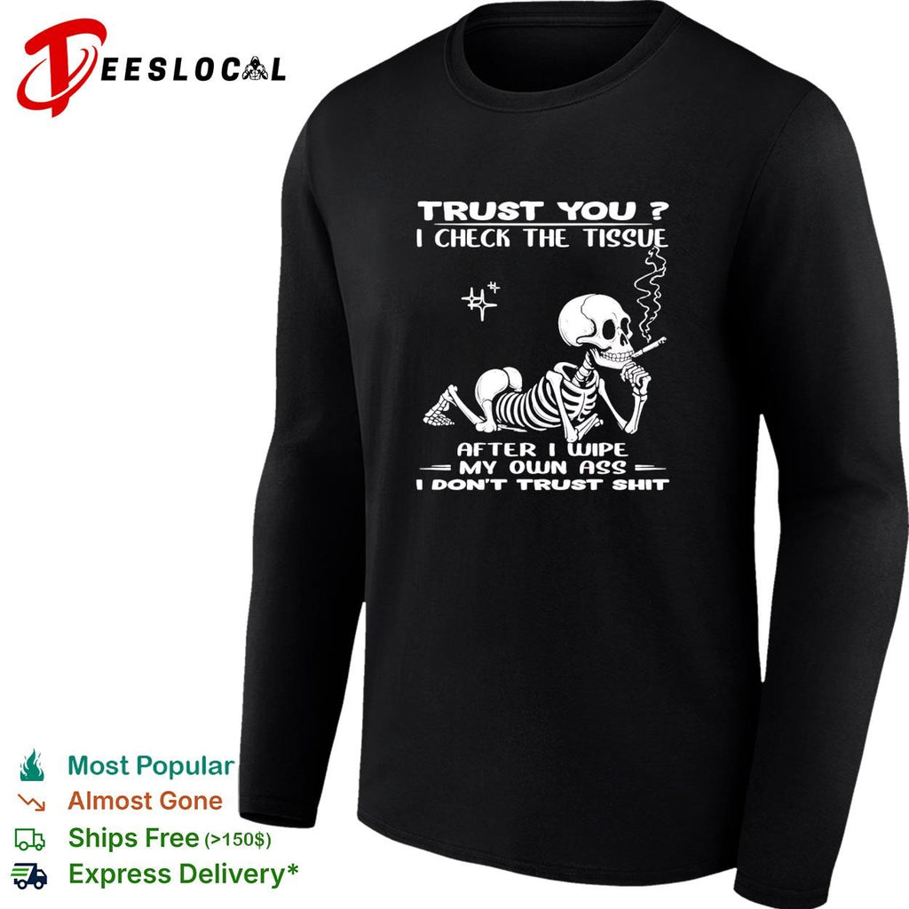 Skull trust you I check the tissue after I wipe my own ass I don’t trust shit shirt