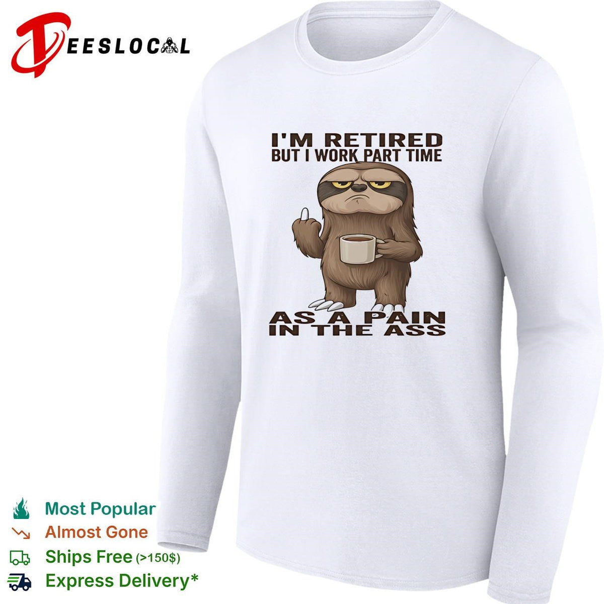 Sloth I’m retired but I work part time as a pain in the ass humor shirt