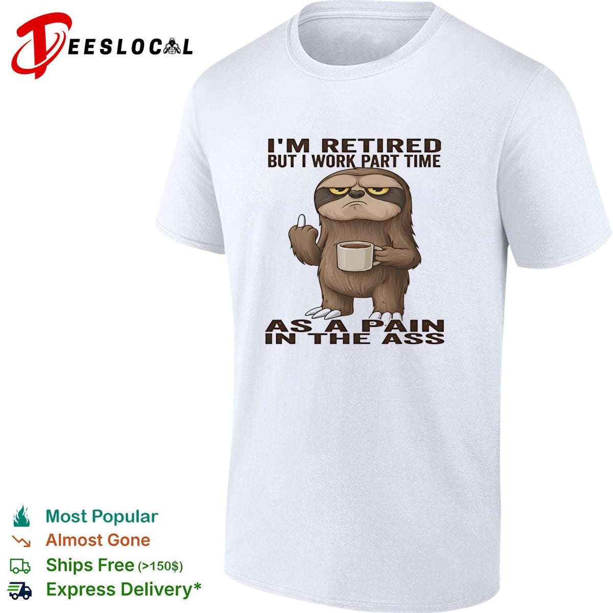 Sloth I’m retired but I work part time as a pain in the ass humor shirt