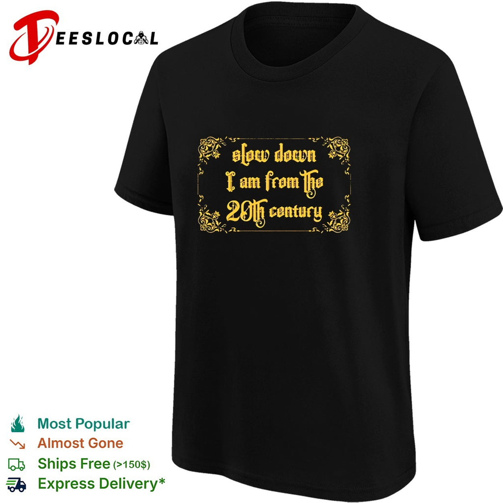 Slow down I am from the 20th century old English letter typography shirt