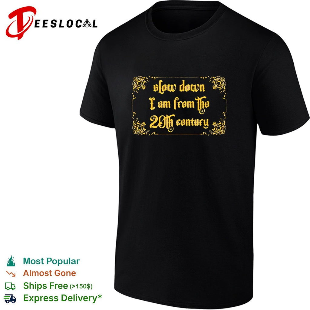 Slow down I am from the 20th century old English letter typography shirt