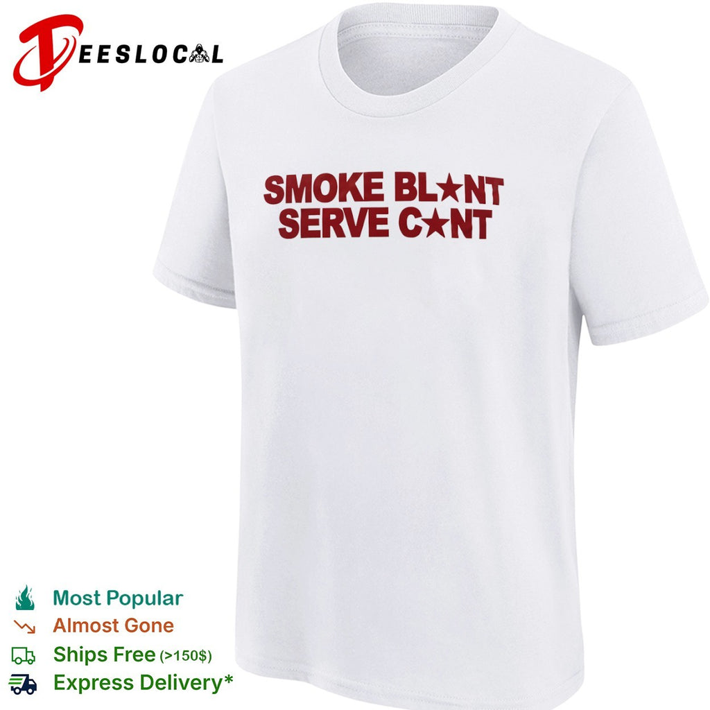 Smoke Blunt Serve Cunt Parody Pop Culture Enthusiast Graphic Quote Apparel Shirt