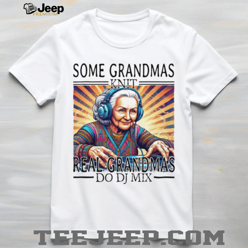 Some Grandmas Knit Real Grandmas Do DJ Mix EDM Music Lover T Shirt