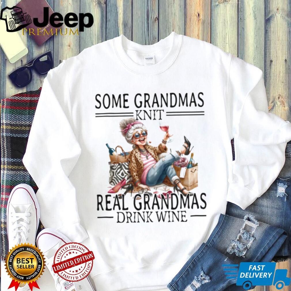 Some Grandmas Knit Real Grandmas Drink Wine Funny Humor T Shirt