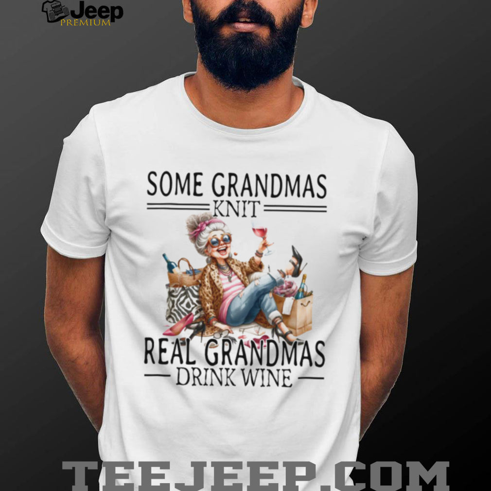 Some Grandmas Knit Real Grandmas Drink Wine Funny Humor T Shirt