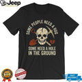 Some People Need A Hole In The Ground Skeleton Gravedigger Tee