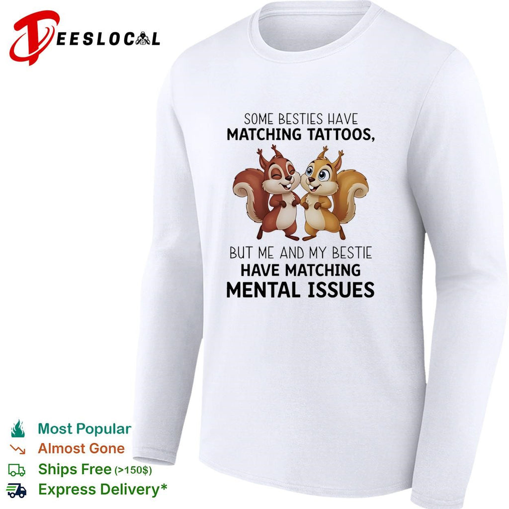 Some besties have matching tattoos but me and my bestie have matching mental issues shirt