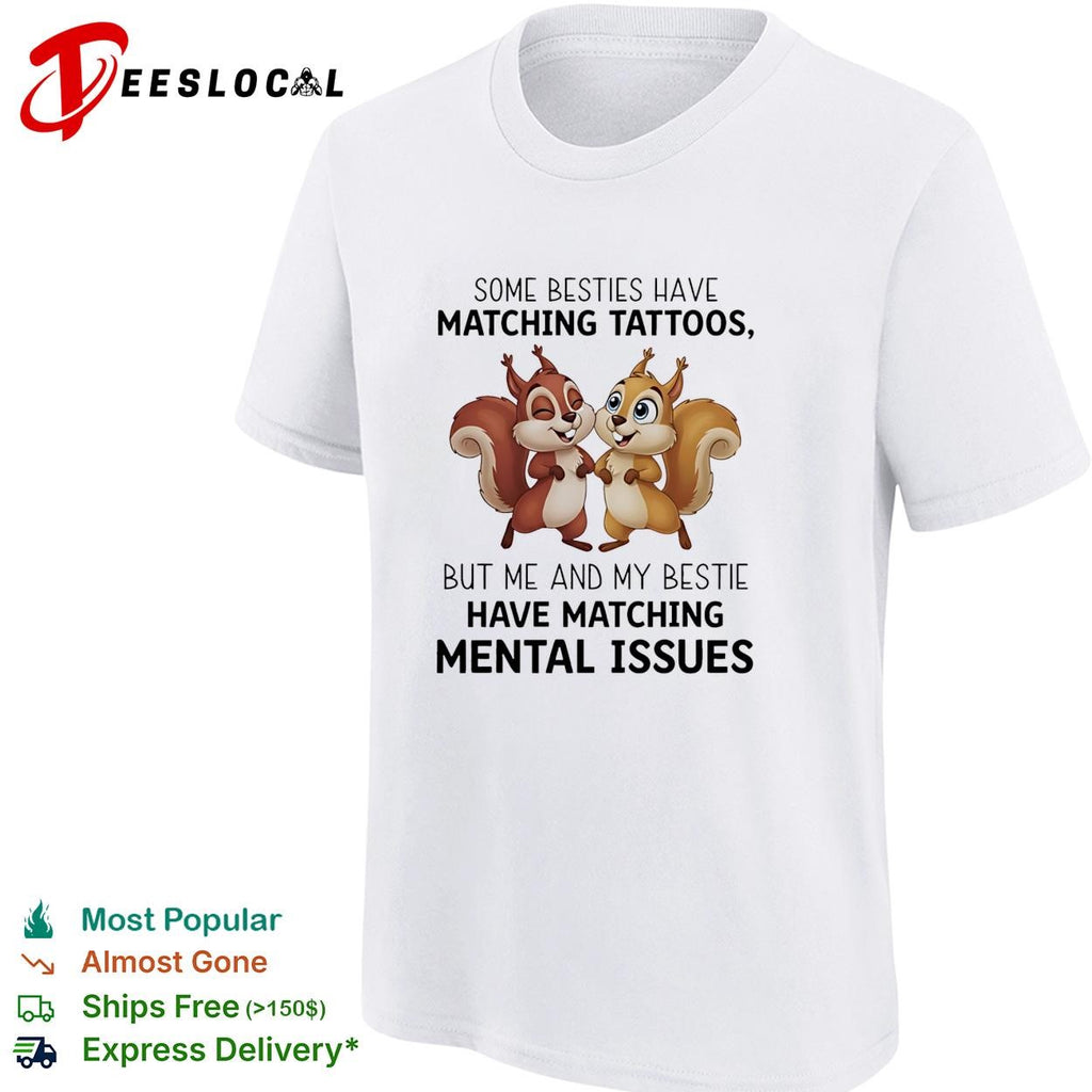 Some besties have matching tattoos but me and my bestie have matching mental issues shirt