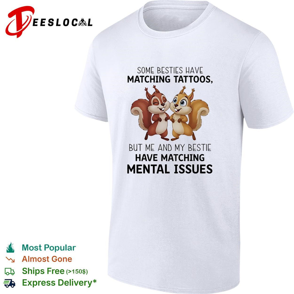 Some besties have matching tattoos but me and my bestie have matching mental issues shirt