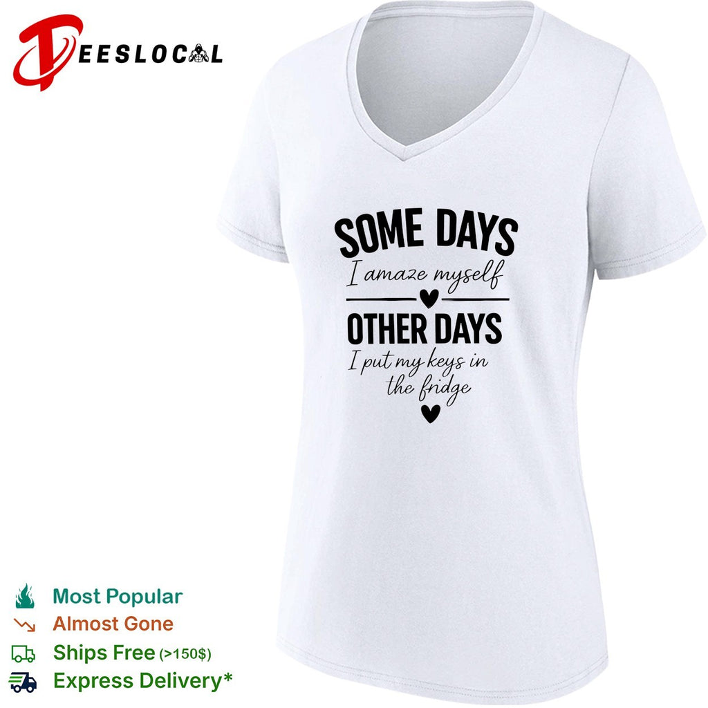 Some days I amaze myself love other days I put my keys in the fridge shirt