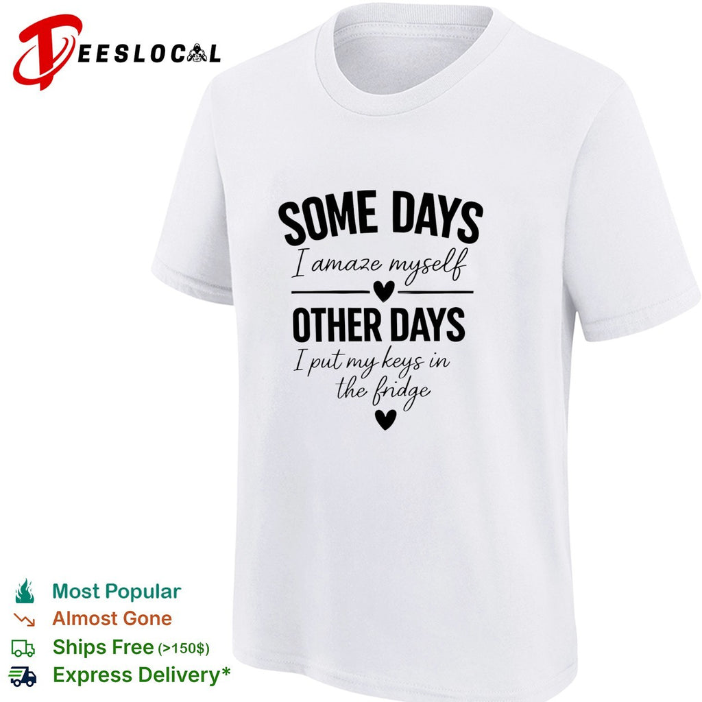 Some days I amaze myself love other days I put my keys in the fridge shirt