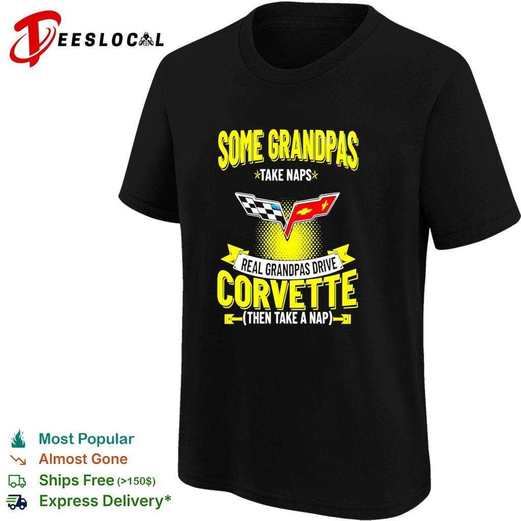 Some grandpas take naps real grandpas drive Corvette then take a nap humor shirt