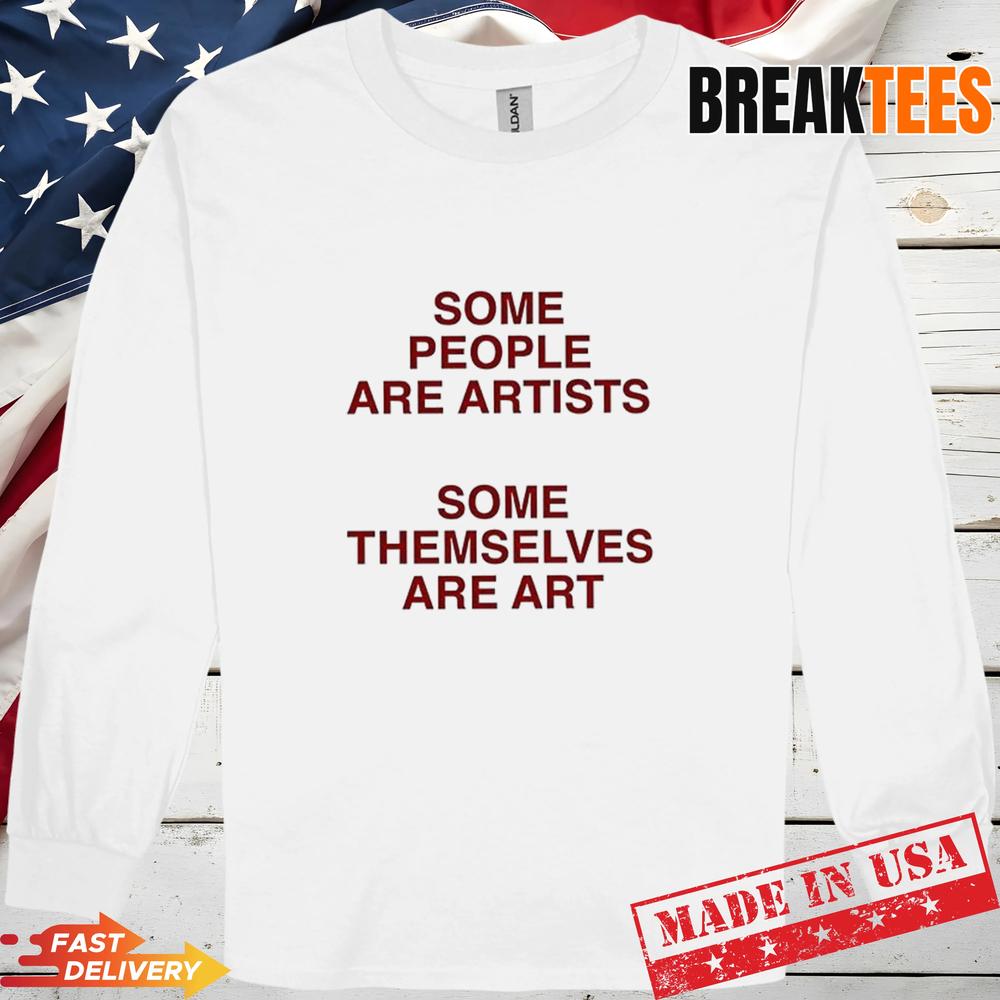 Some people are artists some themselves are art T-Shirt