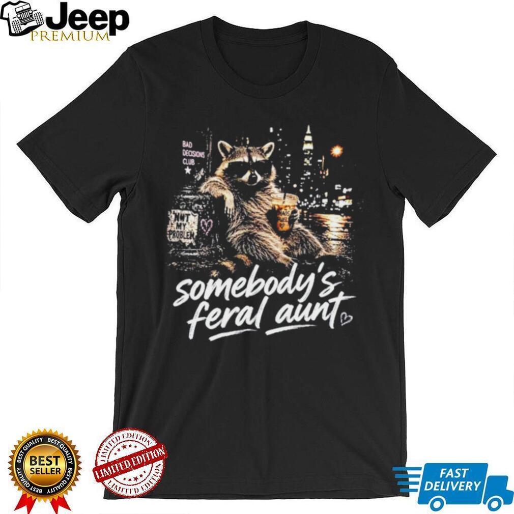 Somebody’s Feral Aunt Raccoon Bad Decisions Club Chaos Fuel shirt
