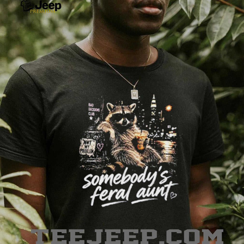 Somebody’s Feral Aunt Raccoon Bad Decisions Club Chaos Fuel shirt