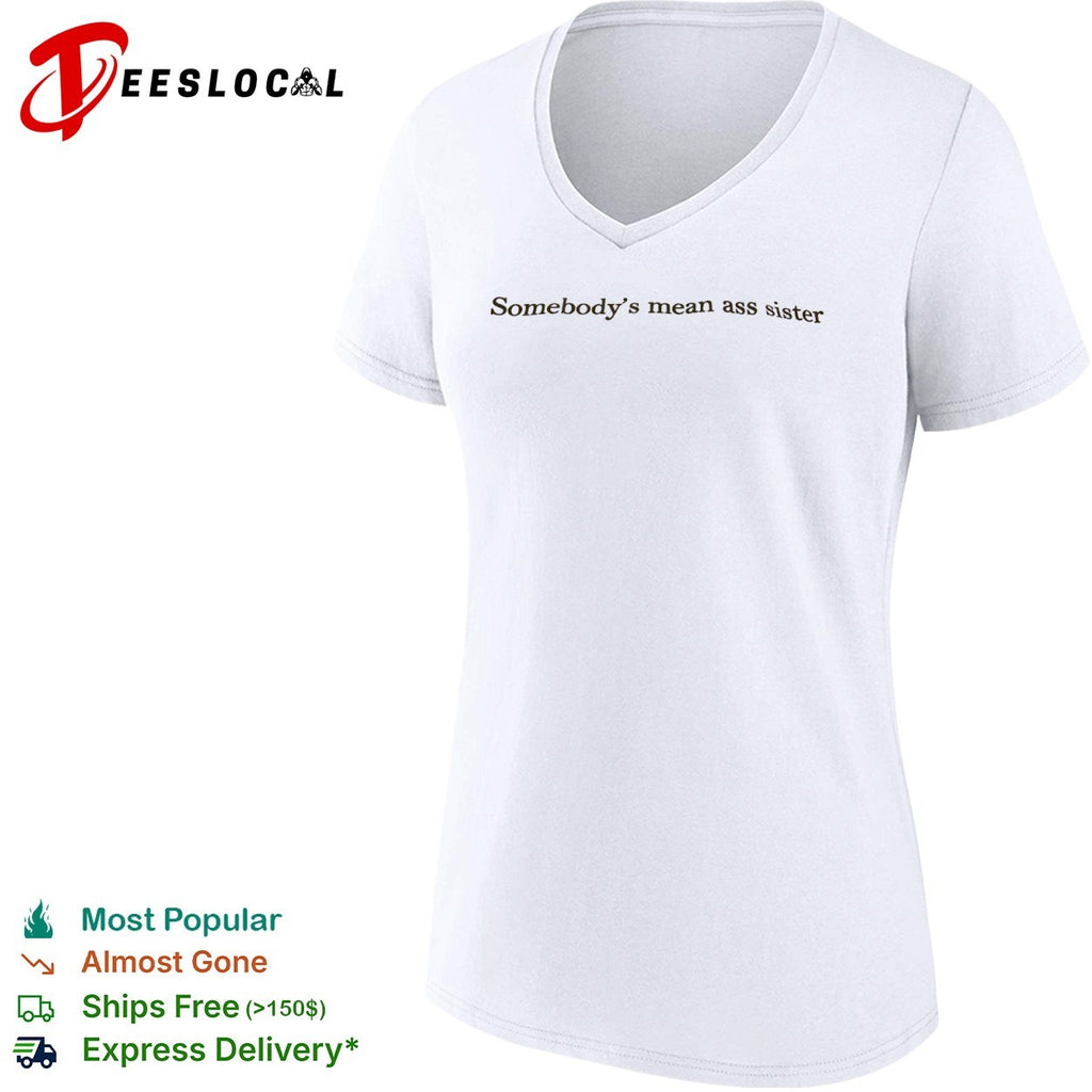 Somebody’s mean ass sister shirt