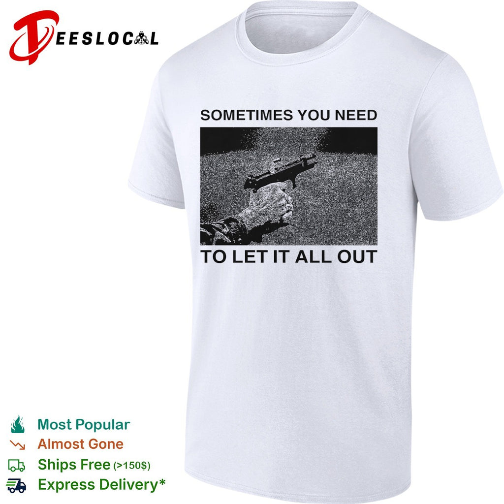 Sometimes you need to let it all out firearm ejecting shell casing shirt