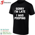 Sorry I am late I was pooping shirt