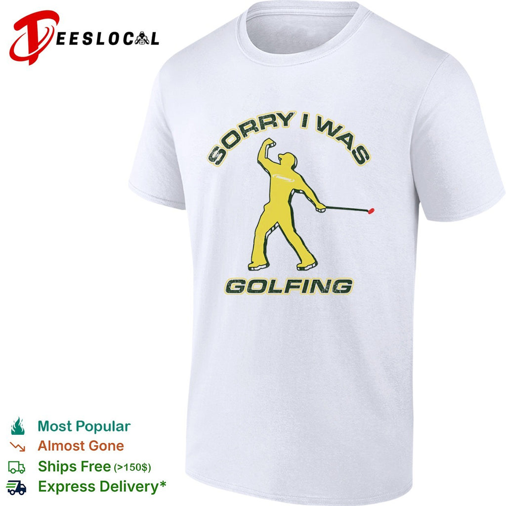 Sorry I was Golfing Tiger Woods Masters PGA Tour shirt