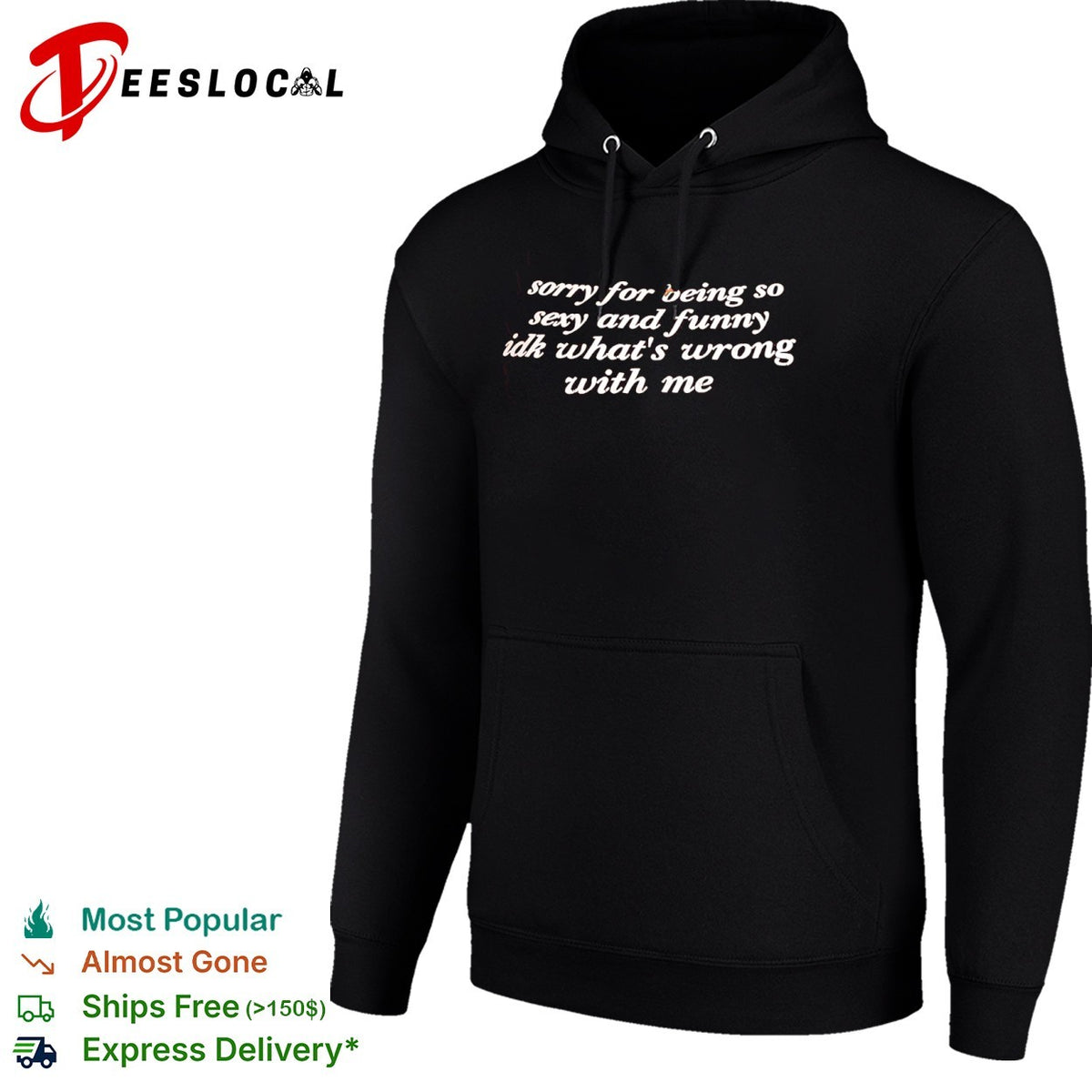 Sorry for being so sexy and funny idk what is wrong with me shirt
