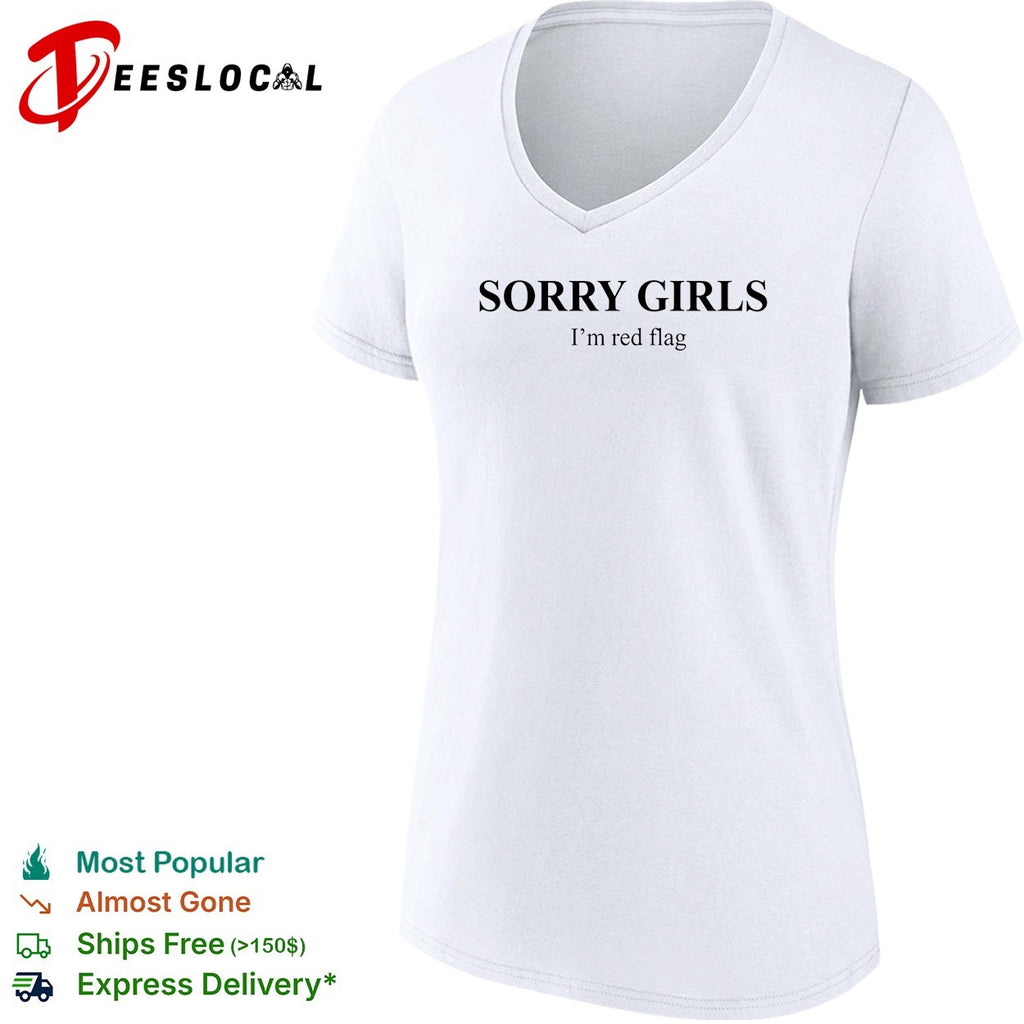 Sorry girls I’m red flag basic shirt
