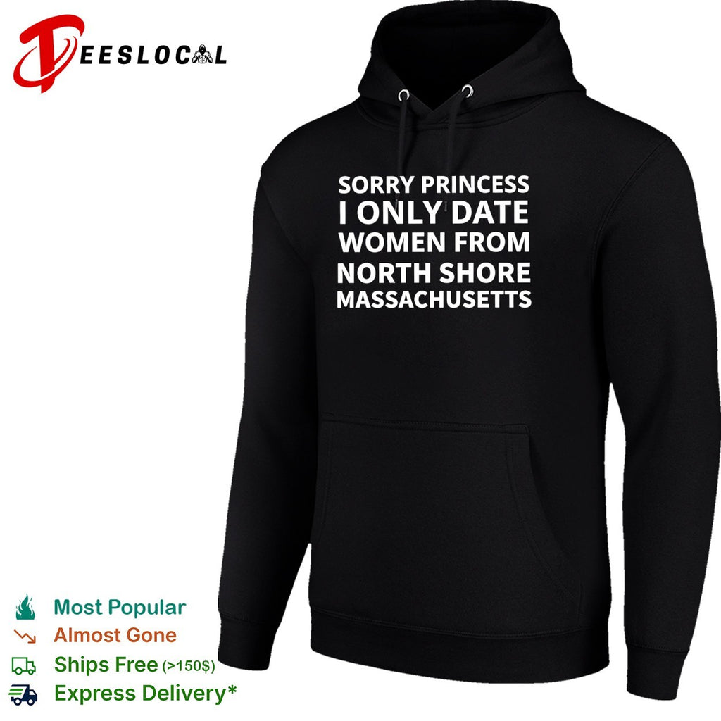 Sorry princess I only date women from north shore massachusetts shirt