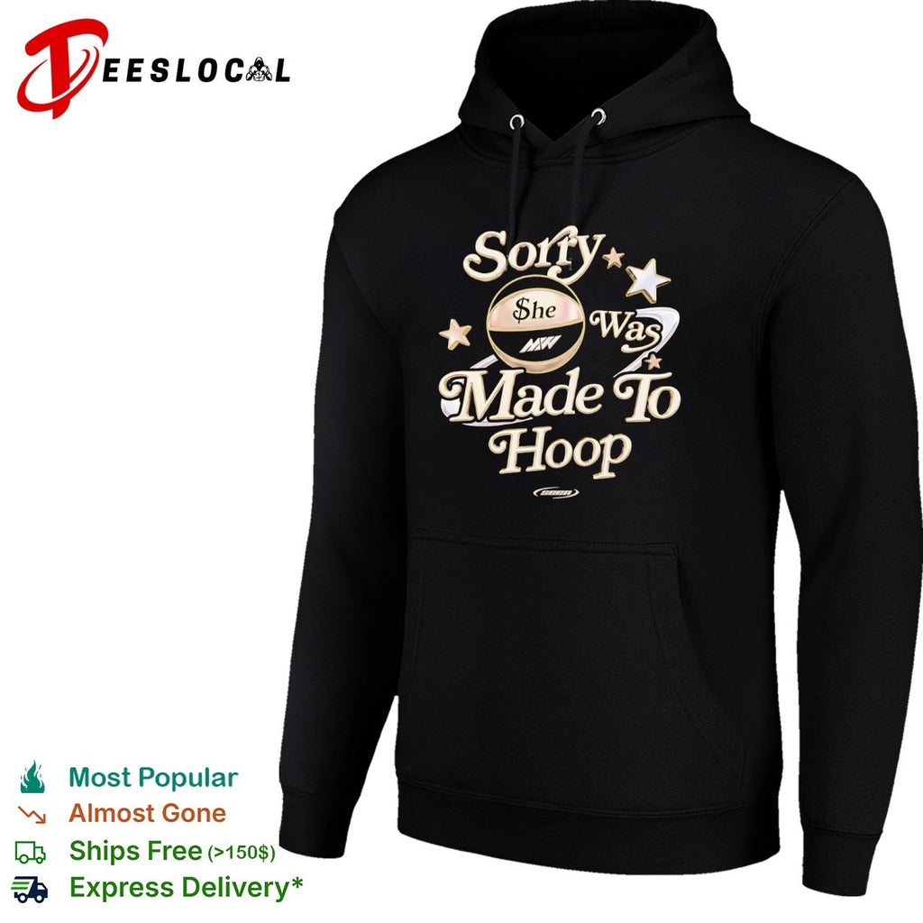 Sorry she was made to hoop basketball MW shirt