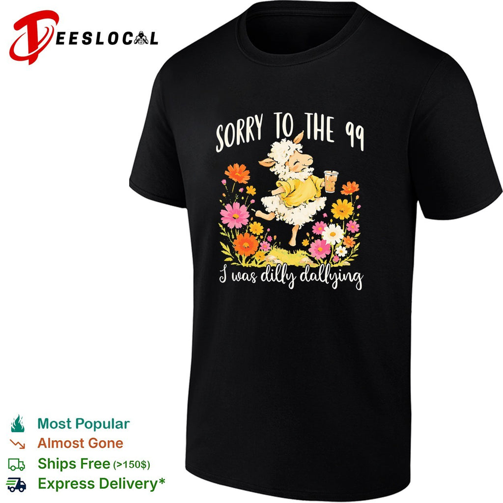 Sorry to the 99 I was dilly dallying sheep with flowers shirt