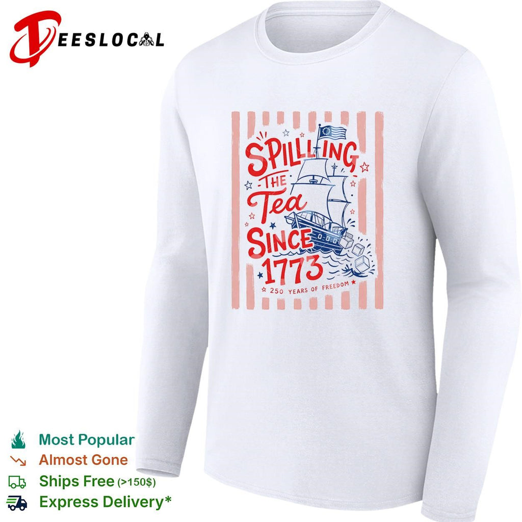 Spilling The Tea Since 1773 Funny Boston Tea Party Patriotic 4th of July shirt