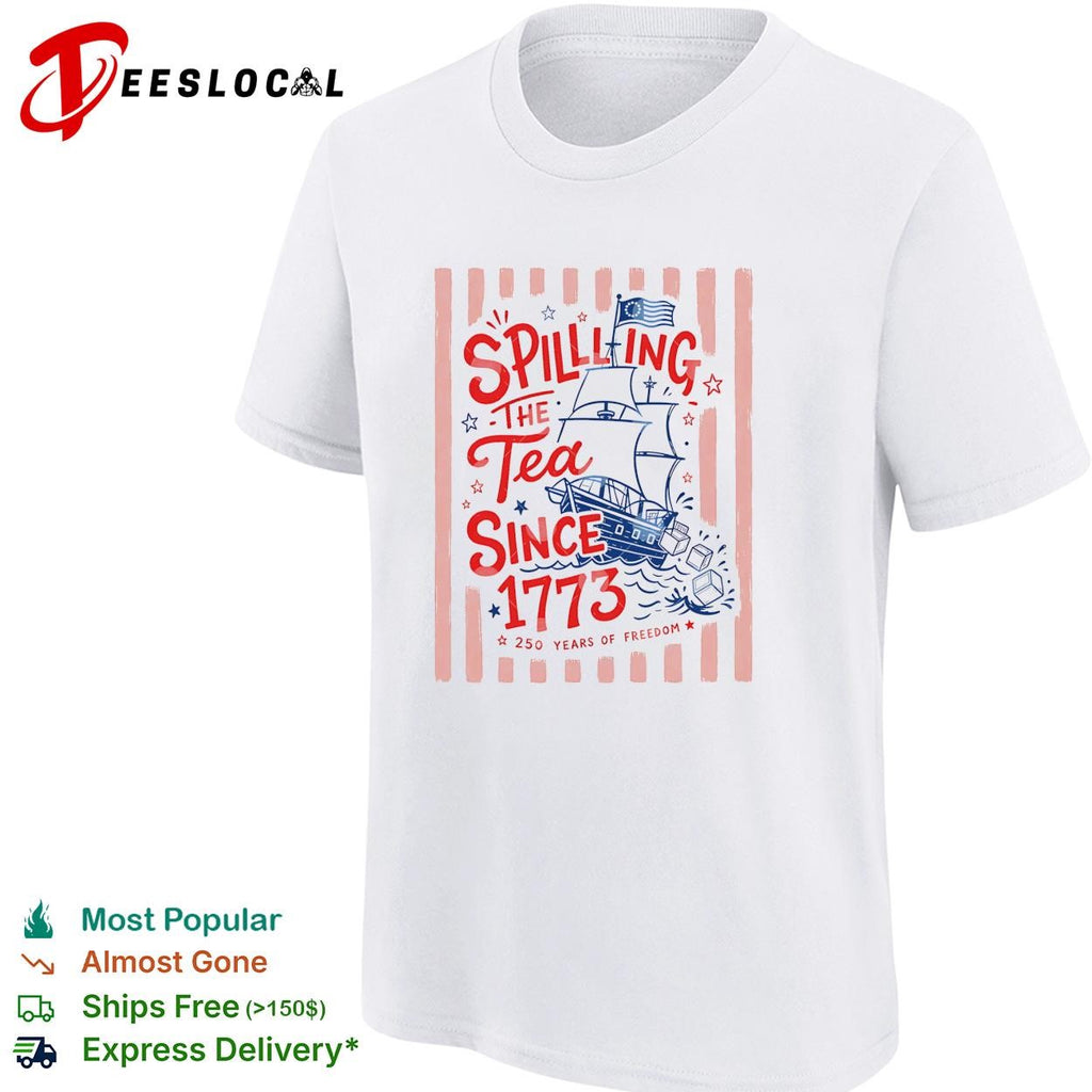 Spilling The Tea Since 1773 Funny Boston Tea Party Patriotic 4th of July shirt