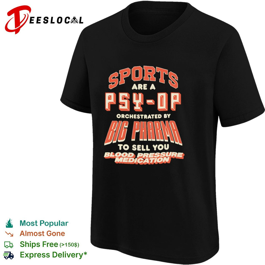 Sports are a psy op orchestrated by big pharma to sell you blood pressure medication shirt