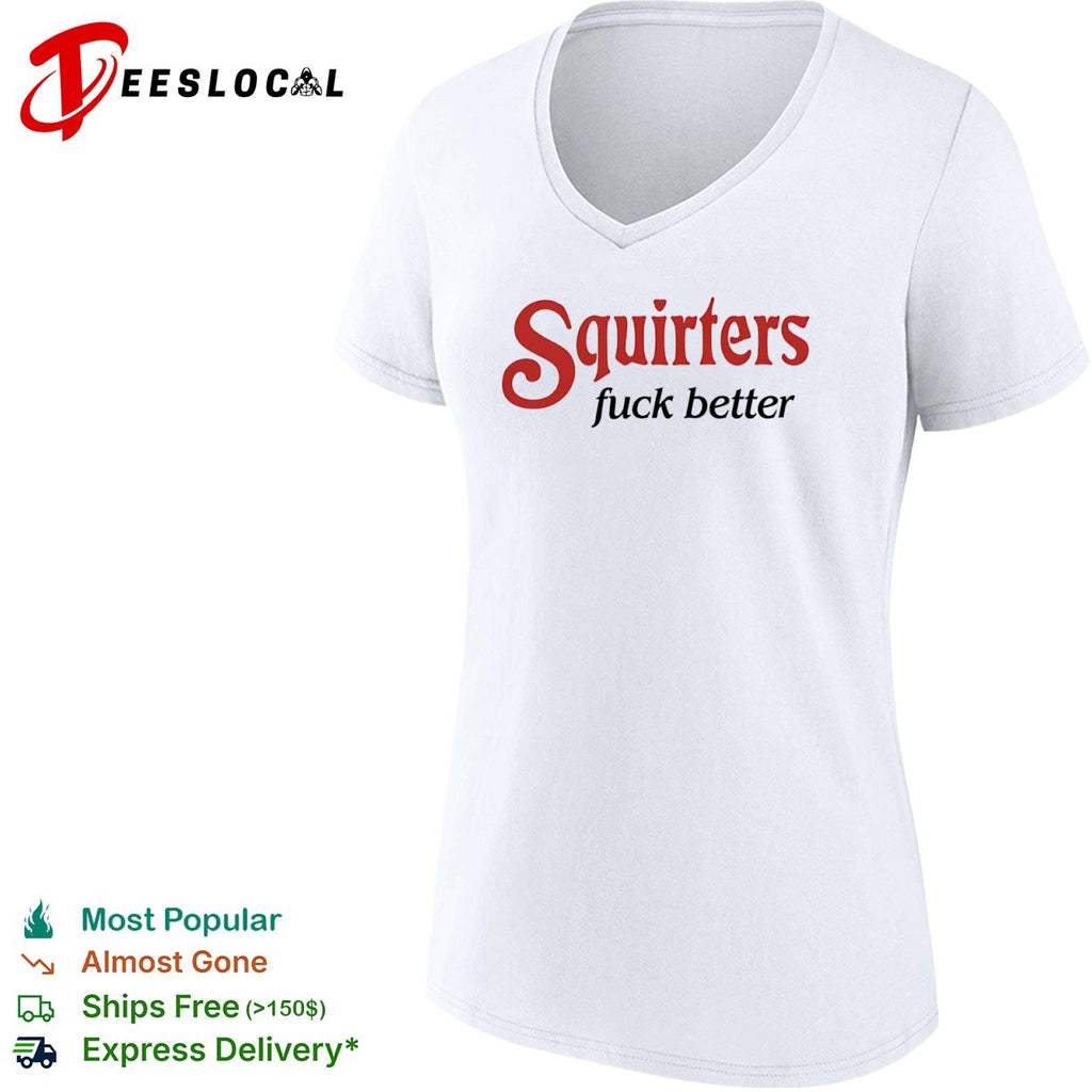 Squirters fuck better shirt