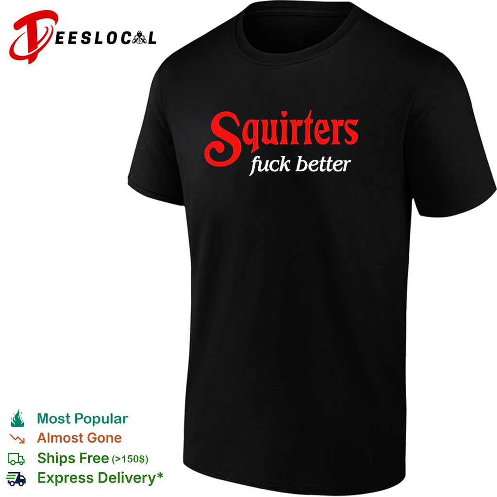 Squirters fuck better red and white bold lettering black background graphic shirt