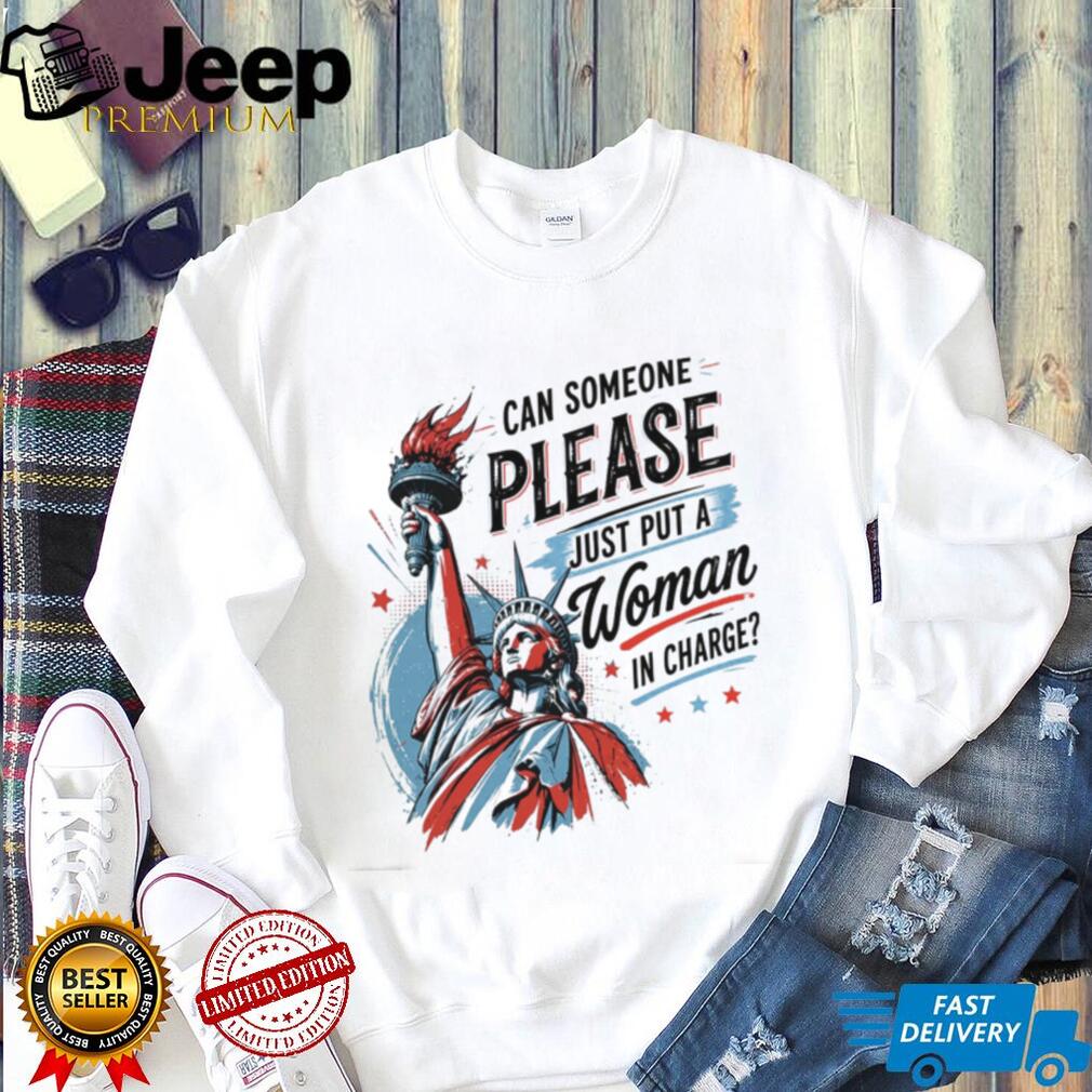 Statue Of Liberty Can Someone Please Just Put A Woman In Charge Feminist Shirt