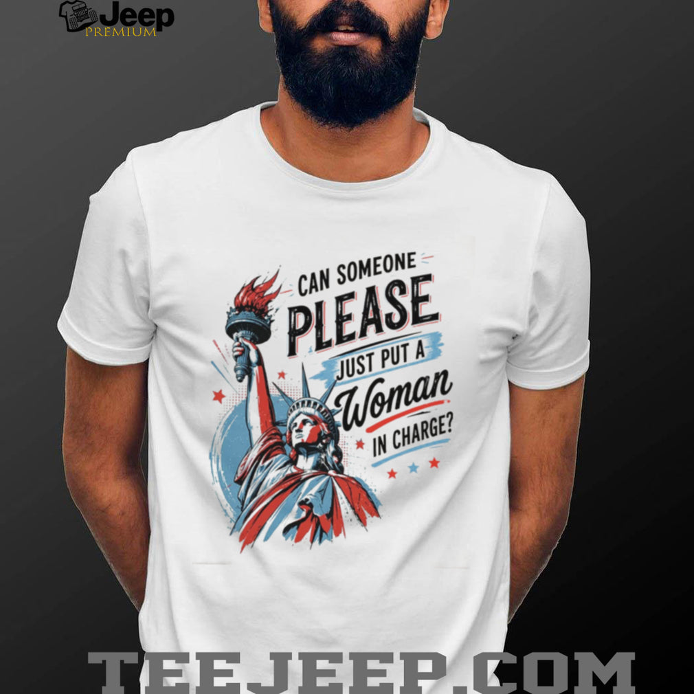 Statue Of Liberty Can Someone Please Just Put A Woman In Charge Feminist Shirt