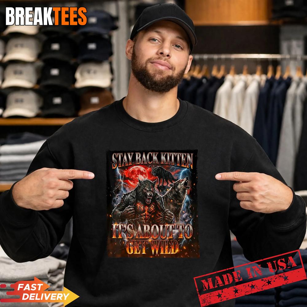 Stay Behind Me Kitten It’s Gonna Get Wild Werewolf Meme Shirt