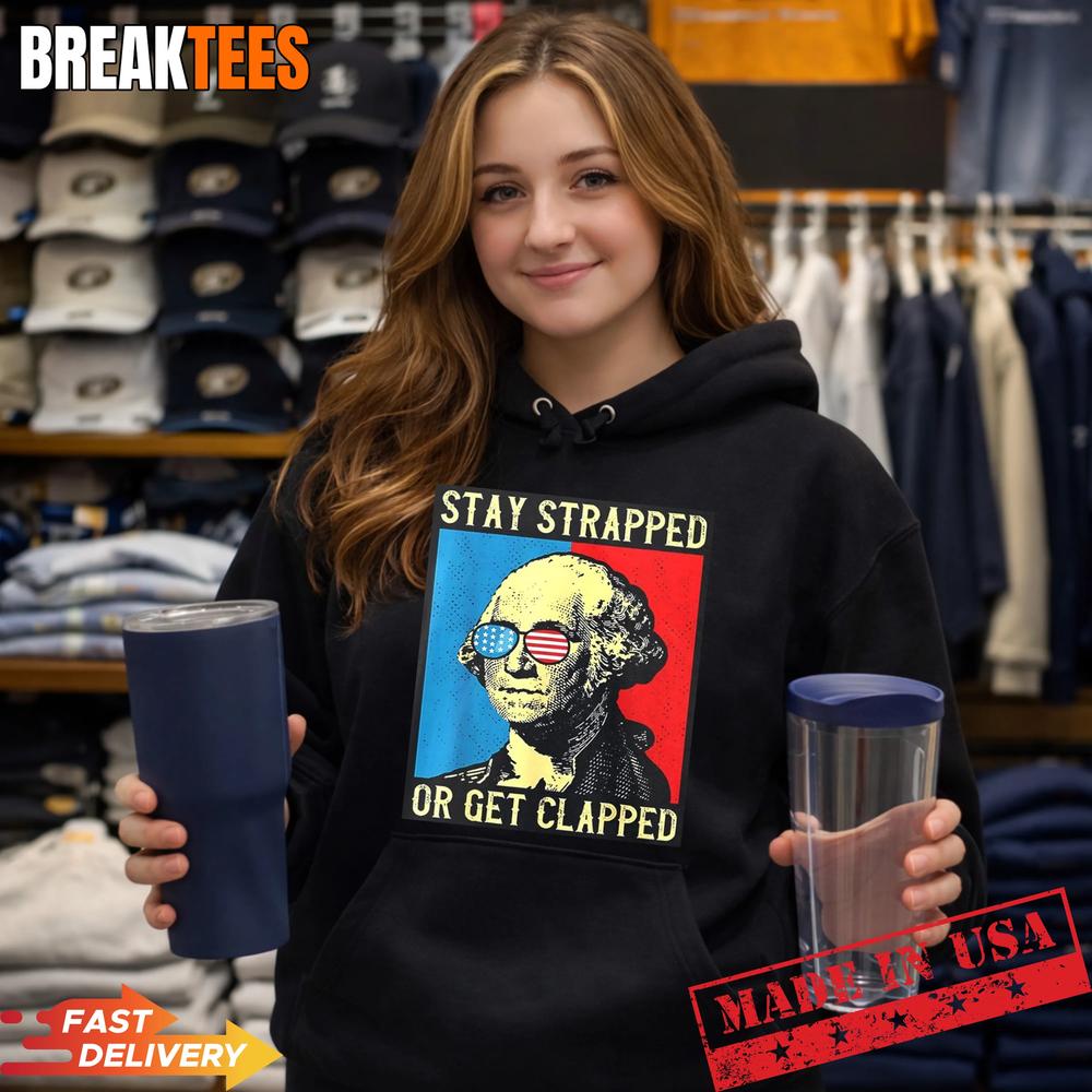 Stay Strapped Or Get Clapped George Washington Shirt