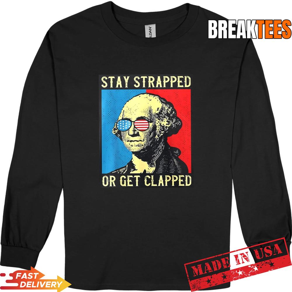 Stay Strapped Or Get Clapped George Washington Shirt