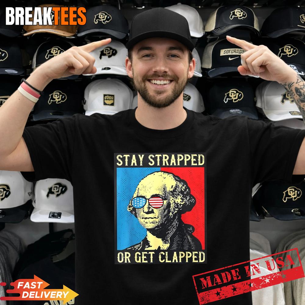 Stay Strapped Or Get Clapped George Washington Shirt