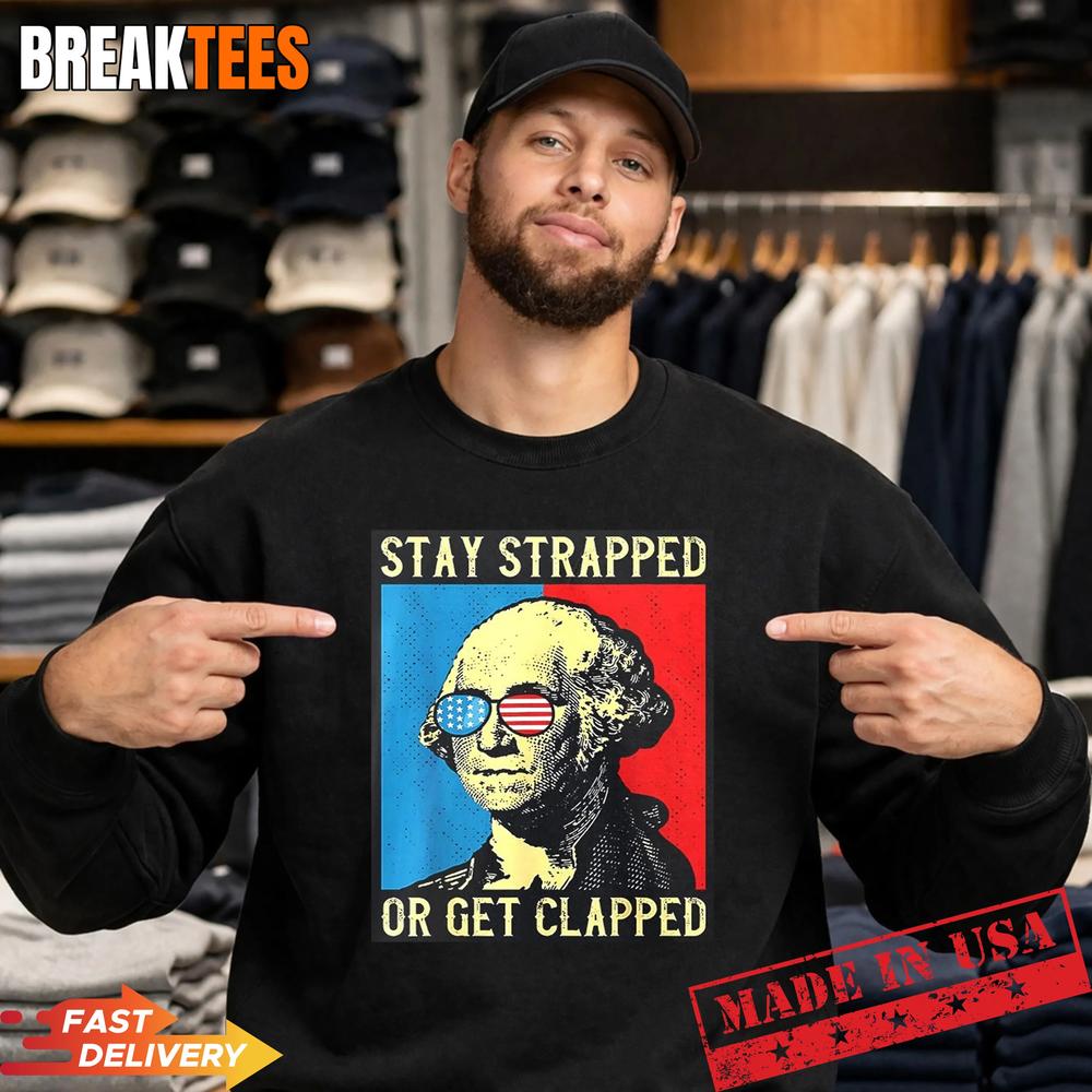 Stay Strapped Or Get Clapped George Washington Shirt