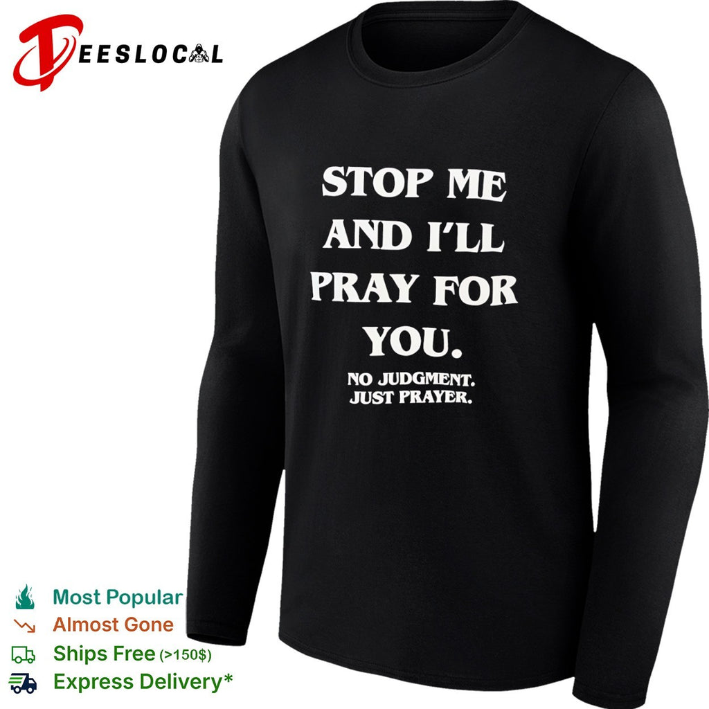 Stop me and I will pray for you no judgment just prayer shirt