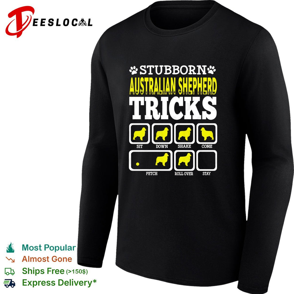 Stubborn Australian Shepherd Tricks Sit Down Shake Come Fetch Roll Over Stay shirt