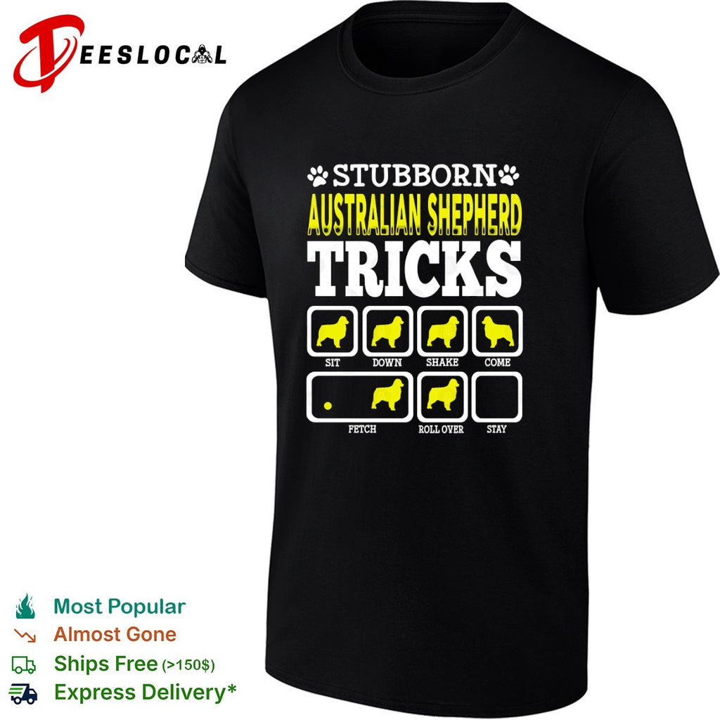 Stubborn Australian Shepherd Tricks Sit Down Shake Come Fetch Roll Over Stay shirt
