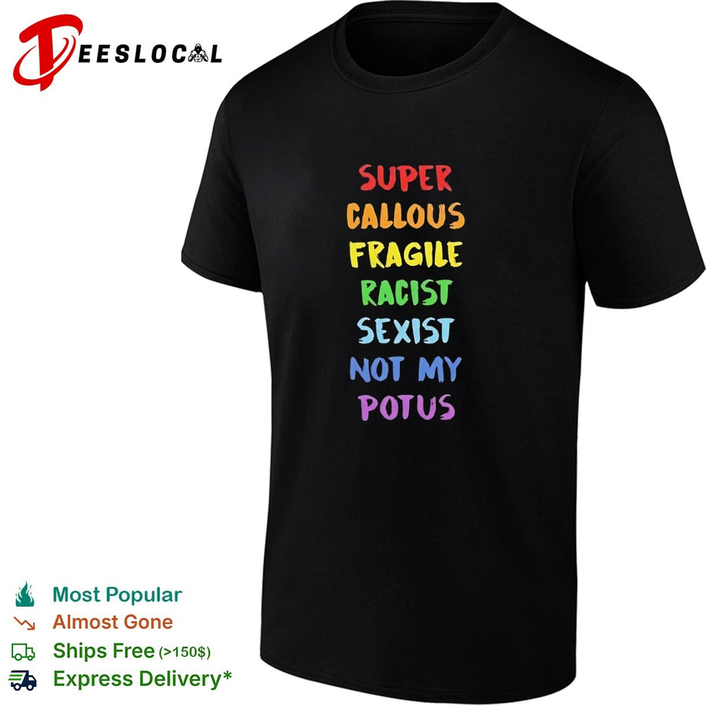 Super callous fragile racist sexist not my potus rainbow shirt