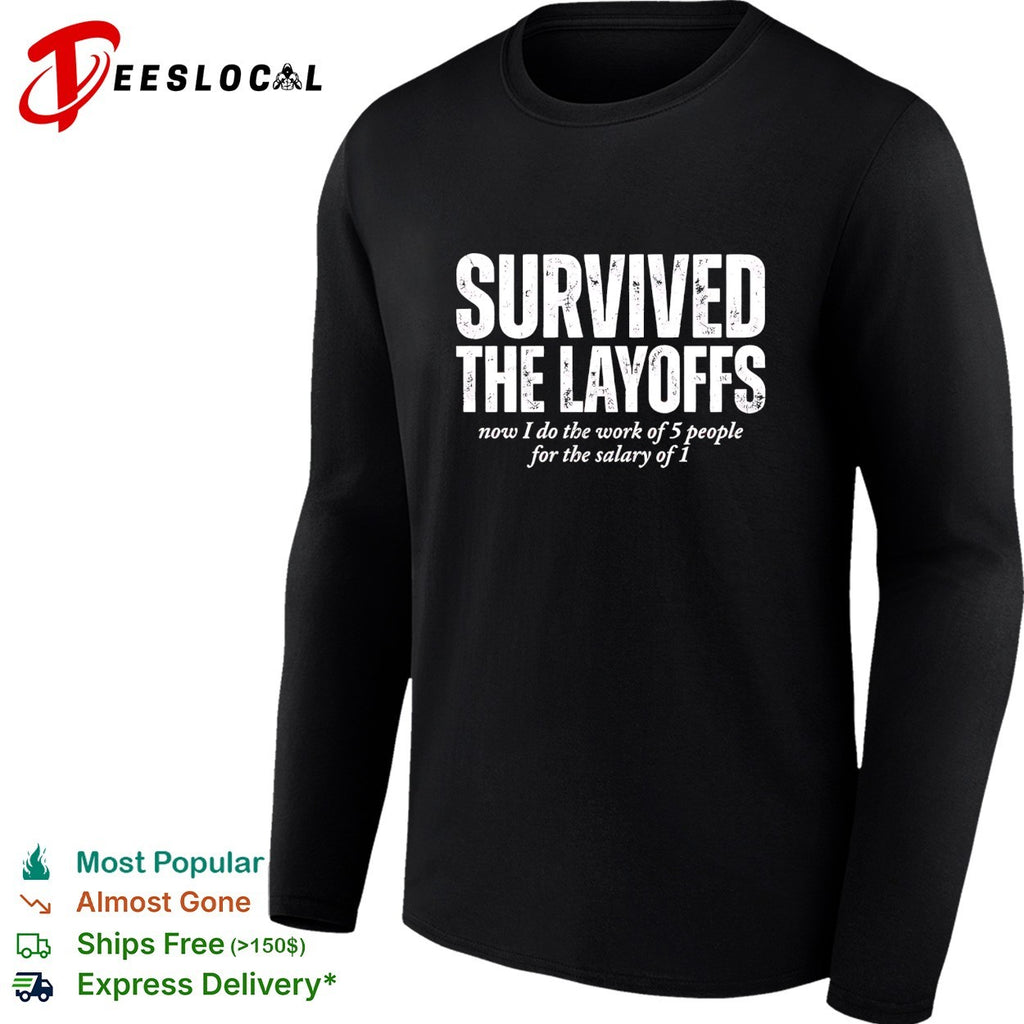 Survived the Layoffs now I do the work of 5 people for the salary of 1 shirt