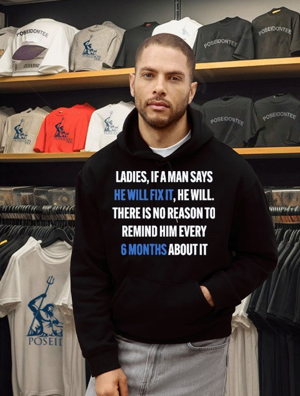 Ladies, If A Man Says He Will Fix It He Will There Is No Reason To Remind Him Every 6 Months About It T-shirt
