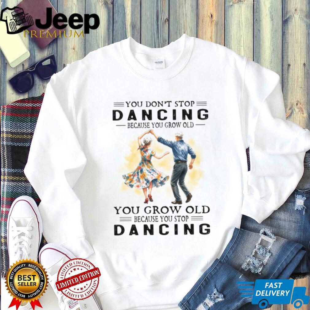 Swing Dancing Senior Couple Because You Grow Old Quote Shirt