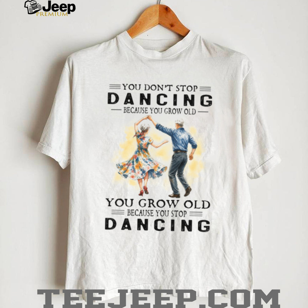 Swing Dancing Senior Couple Because You Grow Old Quote Shirt