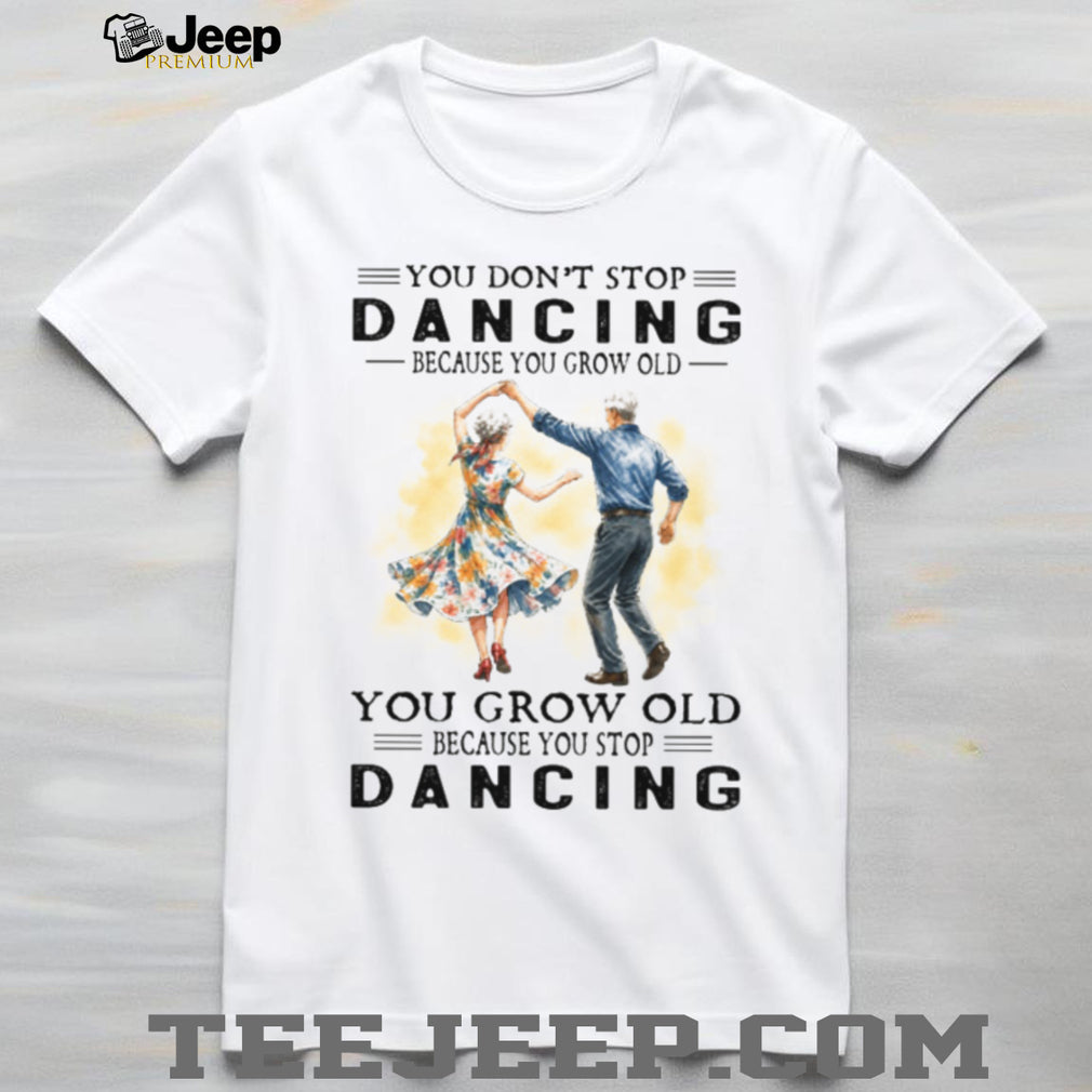 Swing Dancing Senior Couple Because You Grow Old Quote Shirt