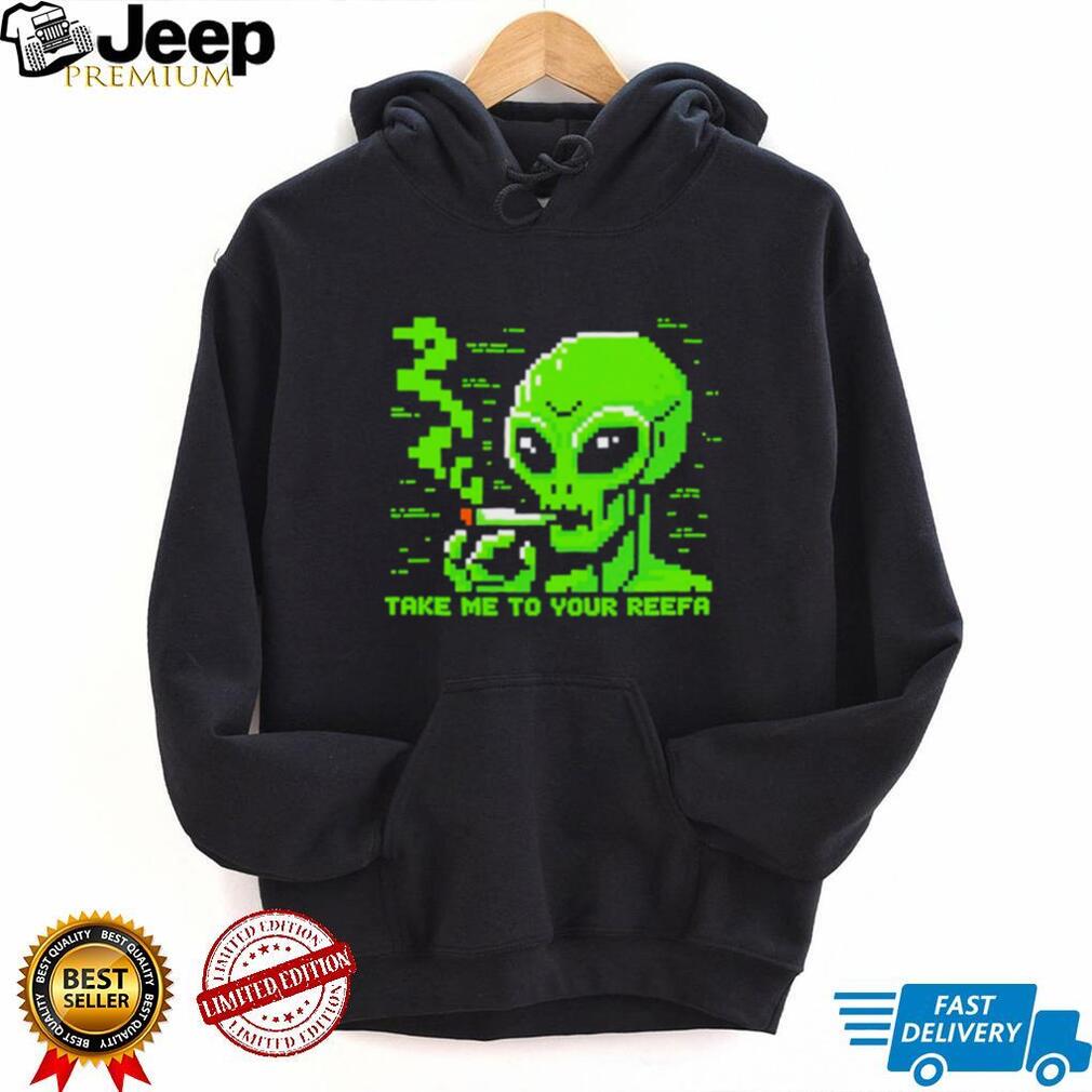 Take me to your reefa alien shirt